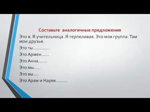 Составьте аналогичные предложения Это я. Я учительница. Я терпеливая. Это