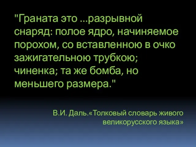 "Граната это ...разрывной снаряд: полое ядро, начиняемое порохом, со вставленною