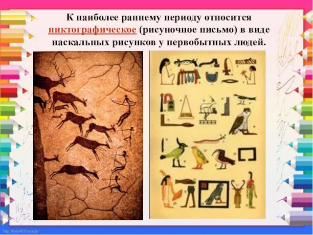 К наиболее раннему периоду относится пиктографическое (рисуночное письмо) в виде наскальных рисунков у первобытных людей.