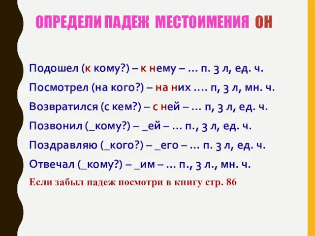 ОПРЕДЕЛИ ПАДЕЖ МЕСТОИМЕНИЯ ОН Подошел (к кому?) – к нему