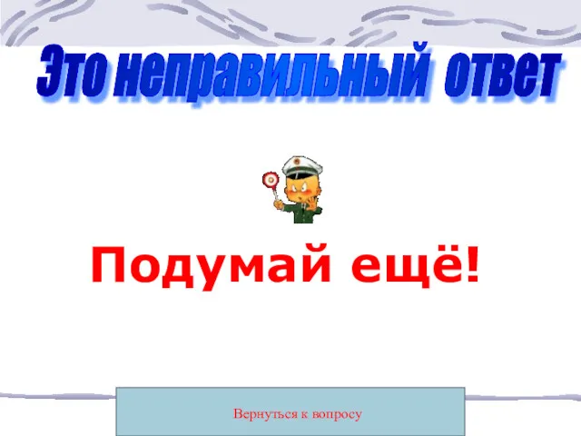 Вернуться к вопросу Это неправильный ответ Подумай ещё!