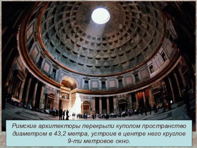 Римские архитекторы перекрыли куполом пространство диаметром в 43,2 метра, устроив