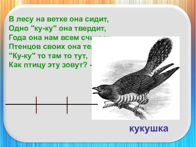 В лесу на ветке она сидит, Одно "ку-ку" она твердит,