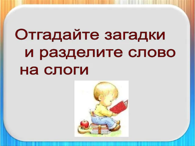 Отгадайте загадки и разделите слово на слоги