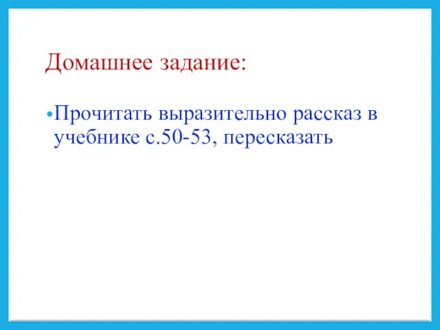 Домашнее задание: Прочитать выразительно рассказ в учебнике с.50-53, пересказать