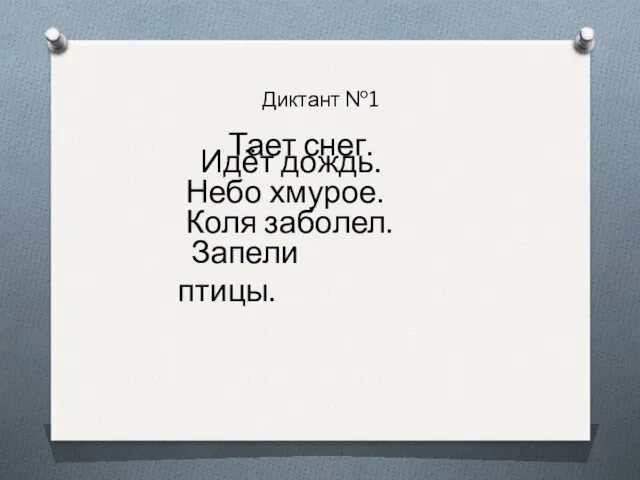 Диктант №1 Тает снег. Идёт дождь. Небо хмурое. Коля заболел. Запели птицы.