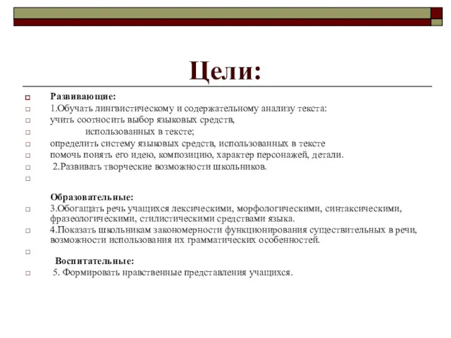 Цели: Развивающие: 1.Обучать лингвистическому и содержательному анализу текста: учить соотносить выбор языковых средств,