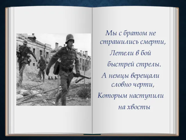 Мы с братом не страшились смерти, Летели в бой быстрей стрелы. А немцы