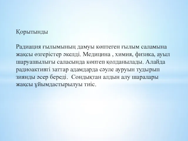 Қорытынды Радиация ғылымының дамуы көптеген ғылым саламына жақсы өзгерістер әкелді.