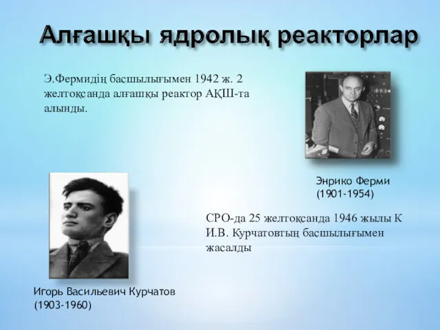 Э.Фермидің басшылығымен 1942 ж. 2 желтоқсанда алғашқы реактор АҚШ-та алынды.