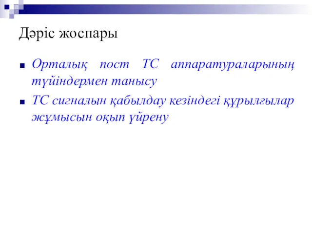 Дәріс жоспары Орталық пост ТС аппаратураларының түйіндермен танысу ТС сигналын қабылдау кезіндегі құрылғылар жұмысын оқып үйрену