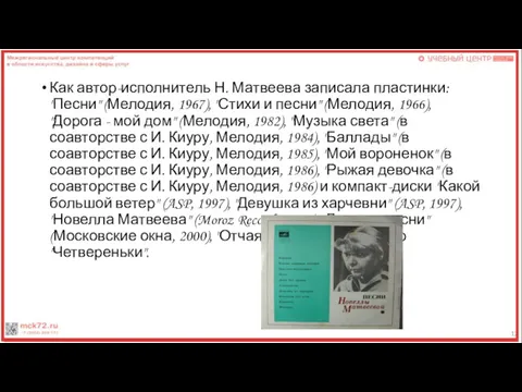 Как автор-исполнитель Н. Матвеева записала пластинки: "Песни" (Мелодия, 1967), "Стихи