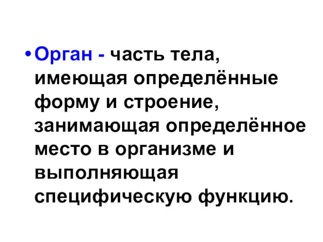 Орган - часть тела, имеющая определённые форму и строение, занимающая