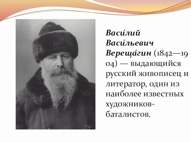 Васи́лий Васи́льевич Вереща́гин (1842—1904) — выдающийся русский живописец и литератор, один из наиболее известных художников-баталистов.