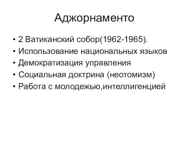 Аджорнаменто 2 Ватиканский собор(1962-1965). Использование национальных языков Демократизация управления Социальная доктрина (неотомизм) Работа с молодежью,интеллигенцией