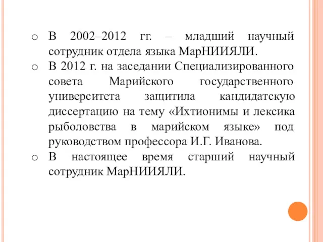 В 2002–2012 гг. – младший научный сотрудник отдела языка МарНИИЯЛИ.