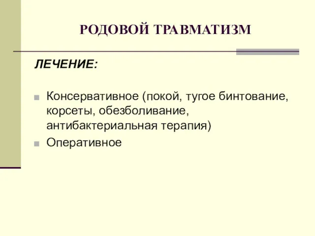 РОДОВОЙ ТРАВМАТИЗМ ЛЕЧЕНИЕ: Консервативное (покой, тугое бинтование, корсеты, обезболивание, антибактериальная терапия) Оперативное