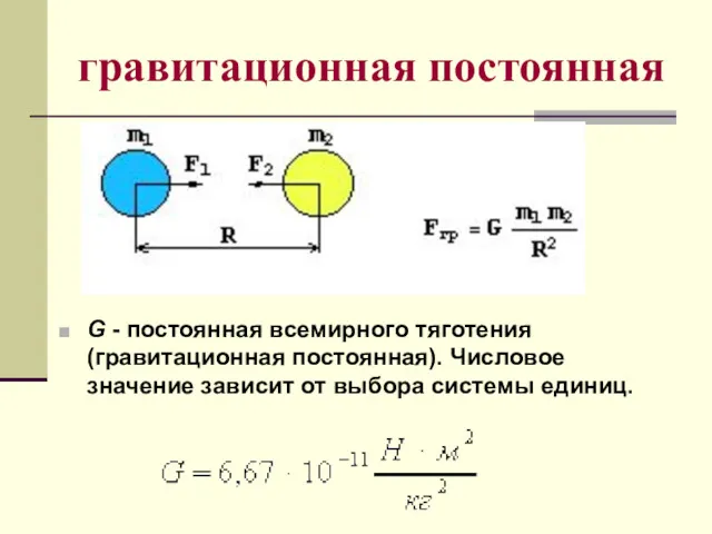 гравитационная постоянная G - постоянная всемирного тяготения (гравитационная постоянная). Числовое значение зависит от выбора системы единиц.