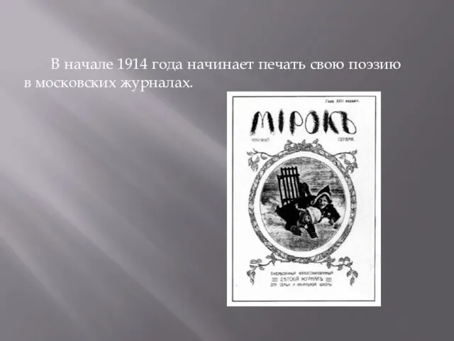 В начале 1914 года начинает печать свою поэзию в московских журналах.