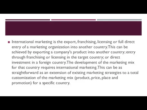 International marketing is the export, franchising, licensing or full direct