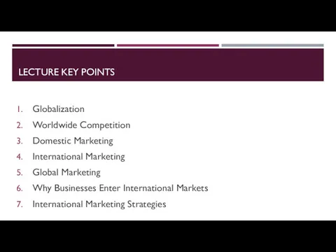 LECTURE KEY POINTS Globalization Worldwide Competition Domestic Marketing International Marketing