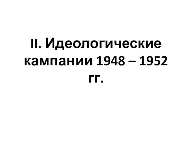 II. Идеологические кампании 1948 – 1952 гг.