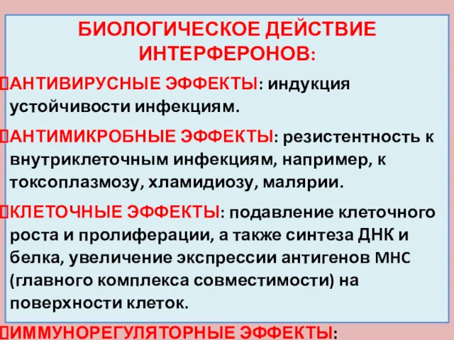 БИОЛОГИЧЕСКОЕ ДЕЙСТВИЕ ИНТЕРФЕРОНОВ: АНТИВИРУСНЫЕ ЭФФЕКТЫ: индукция устойчивости инфекциям. АНТИМИКРОБНЫЕ ЭФФЕКТЫ: