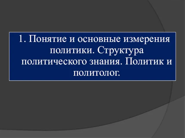 1. Понятие и основные измерения политики. Структура политического знания. Политик и политолог.