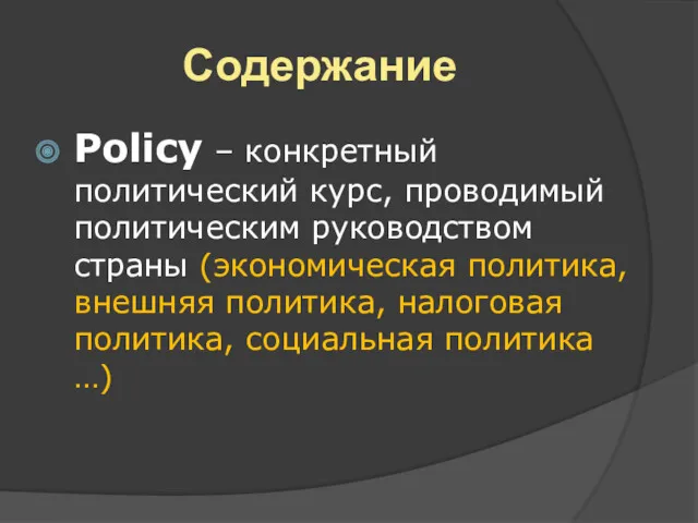 Содержание Policy – конкретный политический курс, проводимый политическим руководством страны
