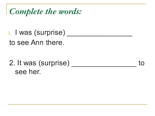 Complete the words: I was (surprise) ________________ to see Ann