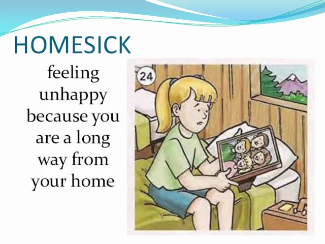 HOMESICK feeling unhappy because you are a long way from your home