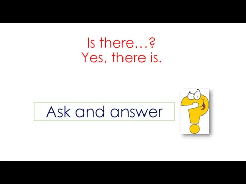 Is there…? Yes, there is. Ask and answer