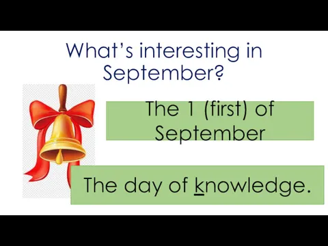 What’s interesting in September? The 1 (first) of September The day of knowledge.