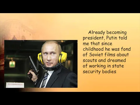 Already becoming president, Putin told me that since childhood he