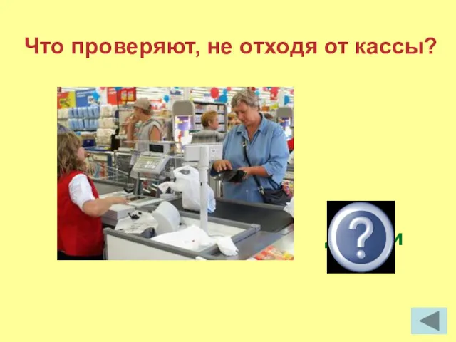 Что проверяют, не отходя от кассы? деньги