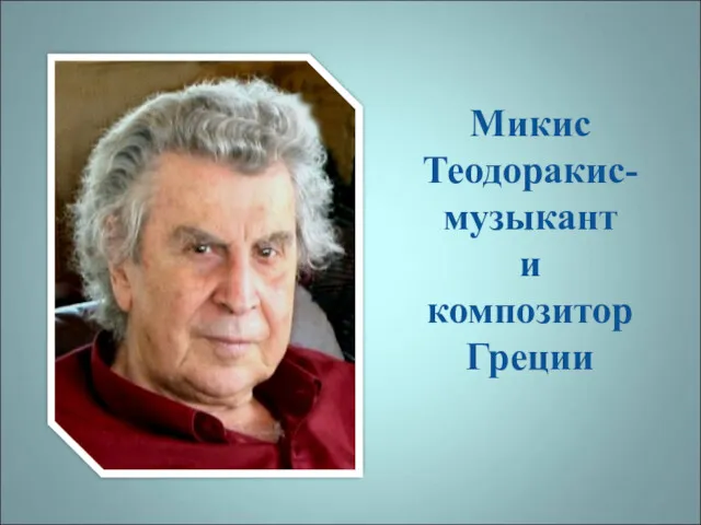Микис Теодоракис- музыкант и композитор Греции