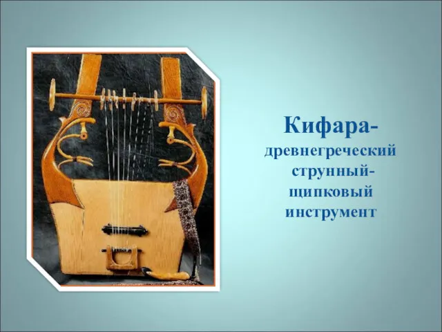 Кифара- древнегреческий струнный- щипковый инструмент