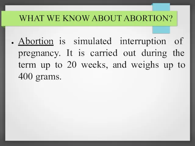 WHAT WE KNOW ABOUT ABORTION? Abortion is simulated interruption of