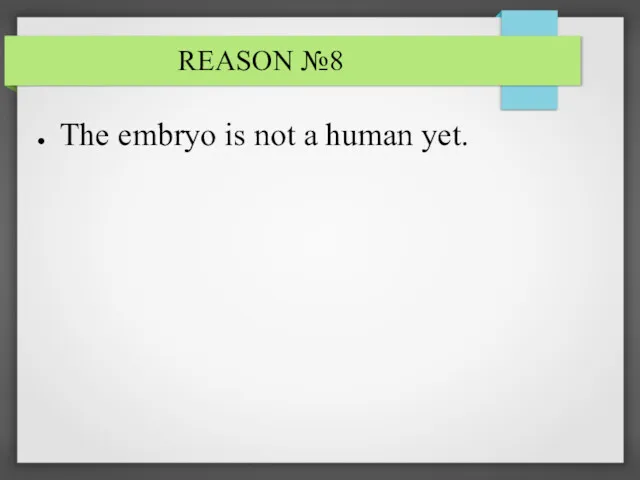 REASON №8 The embryo is not a human yet.