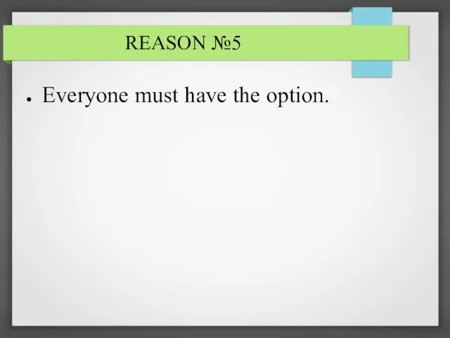 REASON №5 Everyone must have the option.