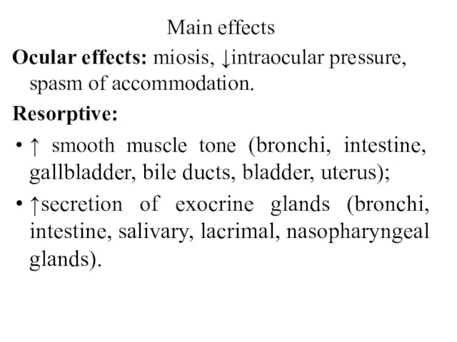 Main effects Ocular effects: miosis, ↓intraocular pressure, spasm of accommodation.