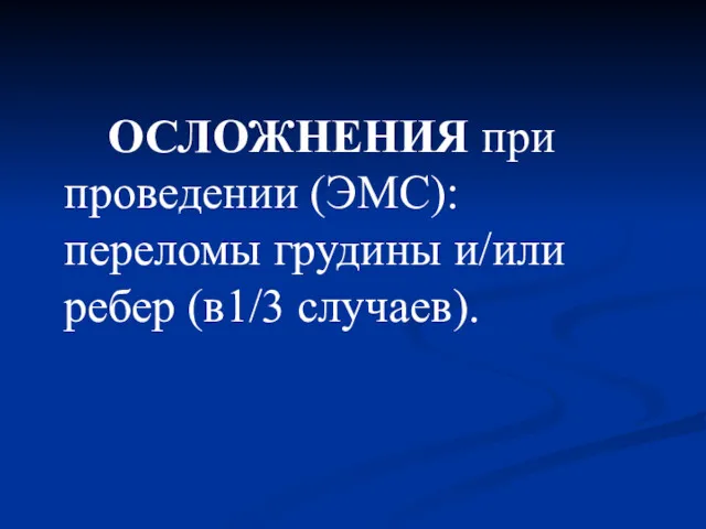 ОСЛОЖНЕНИЯ при проведении (ЭМС): переломы грудины и/или ребер (в1/3 случаев).