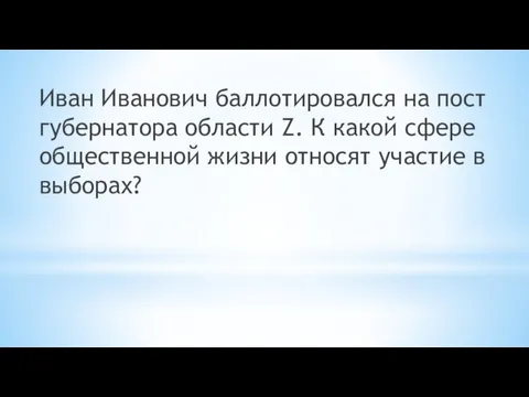 Иван Иванович баллотировался на пост губернатора области Z. К какой