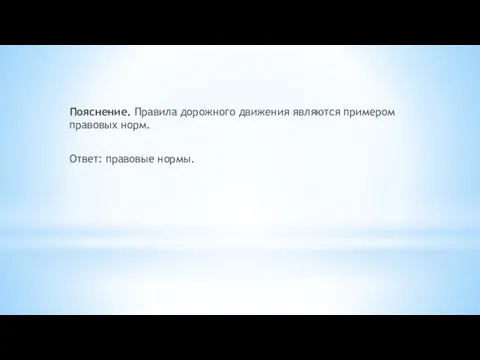 Пояснение. Правила дорожного движения являются примером правовых норм. Ответ: правовые нормы.