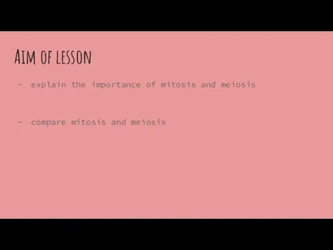 Aim of lesson explain the importance of mitosis and meiosis compare mitosis and meiosis