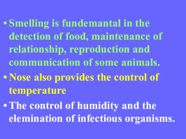 Smelling is fundemantal in the detection of food, maintenance of relationship, reproduction and