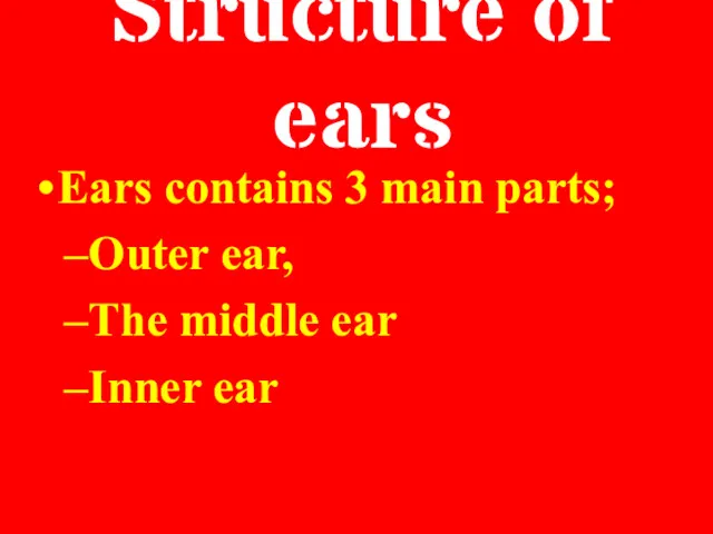 Structure of ears Ears contains 3 main parts; Outer ear, The middle ear Inner ear