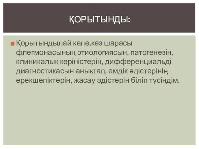 Қорытындылай келе,көз шарасы флегмонасының этиологиясын, патогенезін, клиникалық көріністерін, дифференциальді диагностикасын