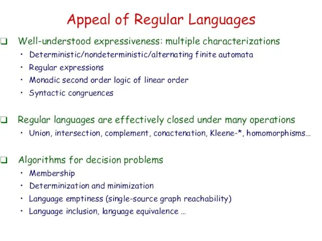 Appeal of Regular Languages Well-understood expressiveness: multiple characterizations Deterministic/nondeterministic/alternating finite automata Regular expressions
