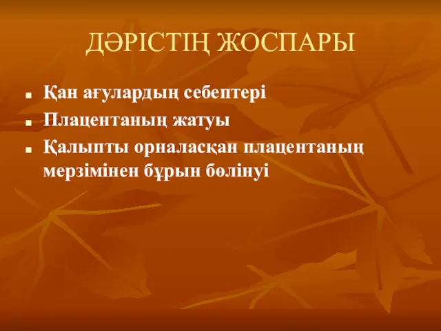 ДӘРІСТІҢ ЖОСПАРЫ Қан ағулардың себептері Плацентаның жатуы Қалыпты орналасқан плацентаның мерзімінен бұрын бөлінуі